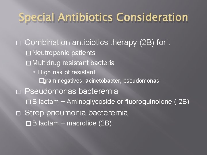 Special Antibiotics Consideration � Combination antibiotics therapy (2 B) for : � Neutropenic patients