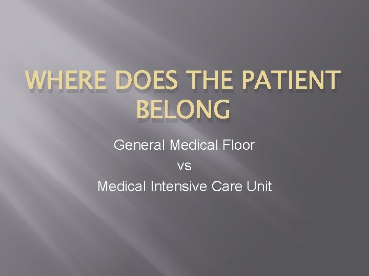 WHERE DOES THE PATIENT BELONG General Medical Floor vs Medical Intensive Care Unit 