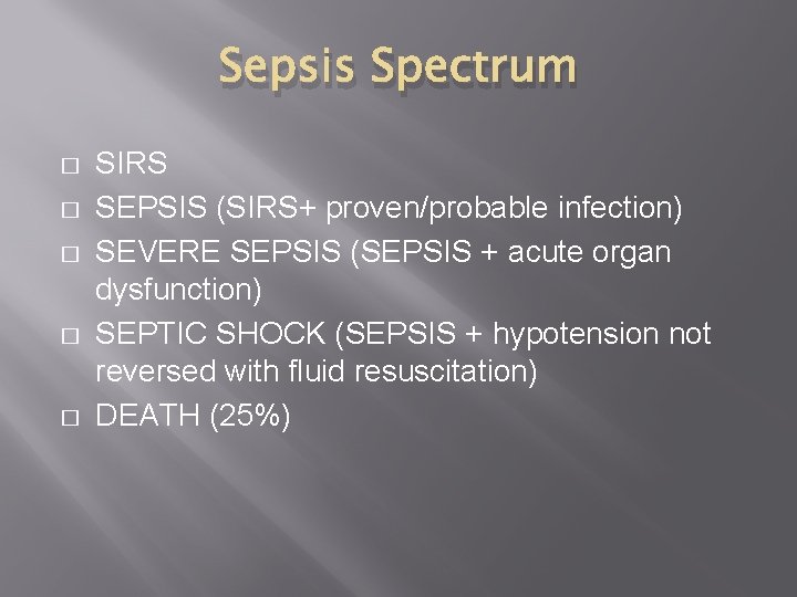 Sepsis Spectrum � � � SIRS SEPSIS (SIRS+ proven/probable infection) SEVERE SEPSIS (SEPSIS +