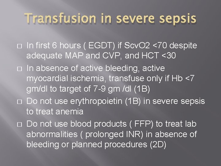 Transfusion in severe sepsis � � In first 6 hours ( EGDT) if Scv.