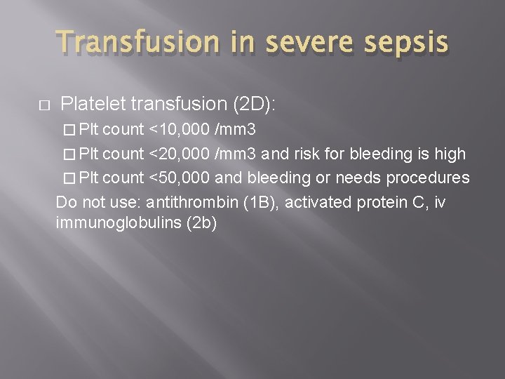 Transfusion in severe sepsis � Platelet transfusion (2 D): � Plt count <10, 000