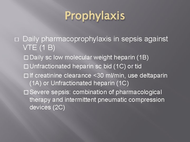 Prophylaxis � Daily pharmacoprophylaxis in sepsis against VTE (1 B) � Daily sc low