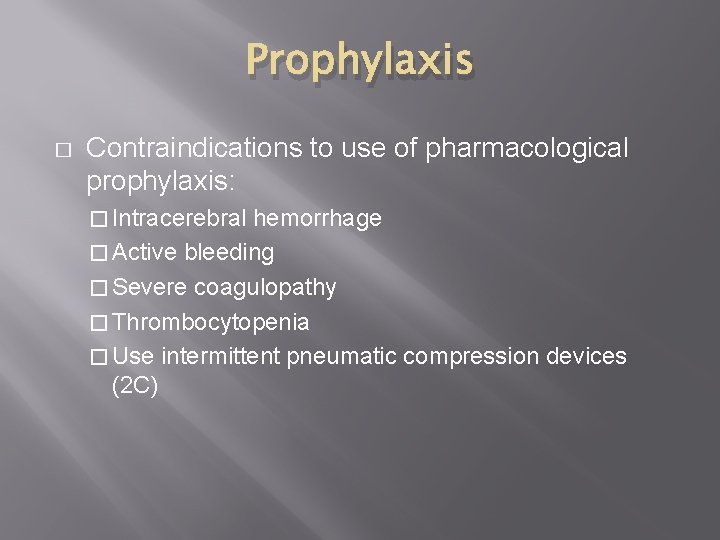 Prophylaxis � Contraindications to use of pharmacological prophylaxis: � Intracerebral hemorrhage � Active bleeding