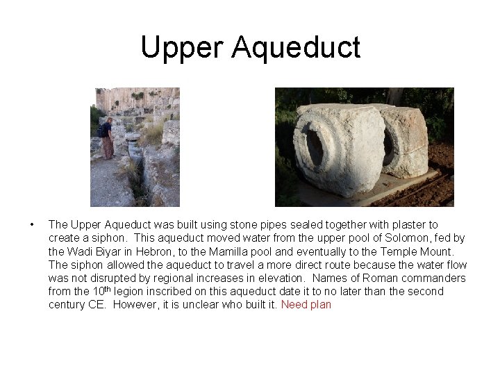 Upper Aqueduct • The Upper Aqueduct was built using stone pipes sealed together with