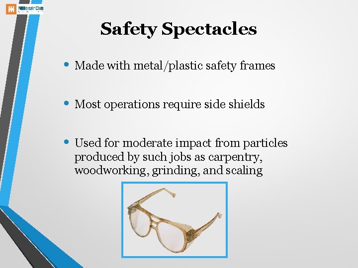 Safety Spectacles • Made with metal/plastic safety frames • Most operations require side shields