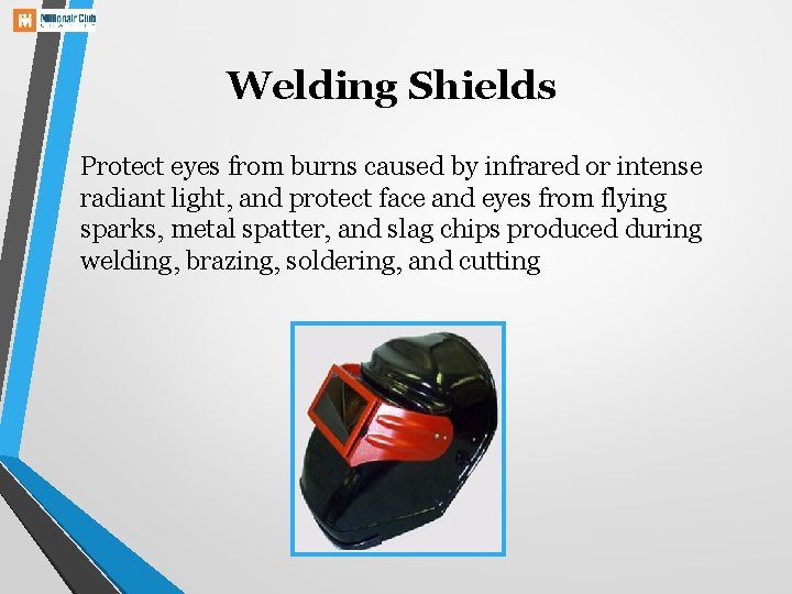 Welding Shields Protect eyes from burns caused by infrared or intense radiant light, and