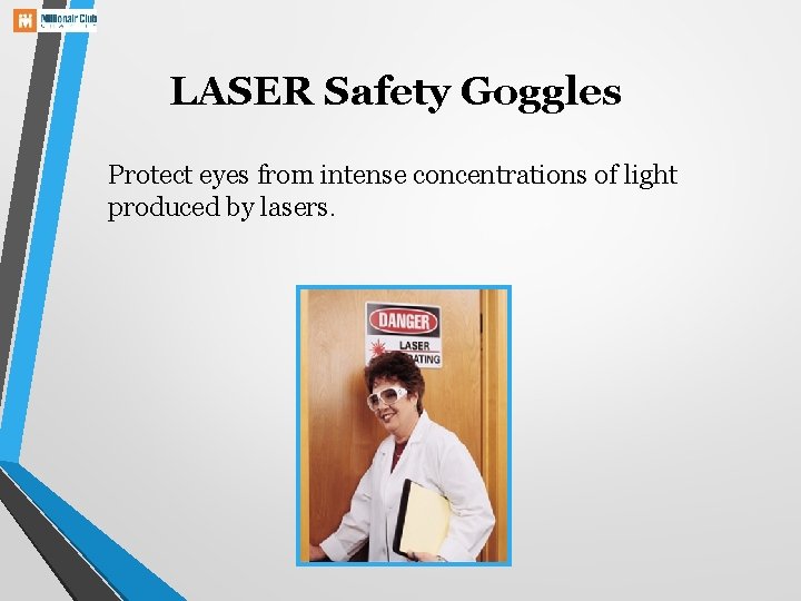 LASER Safety Goggles Protect eyes from intense concentrations of light produced by lasers. 