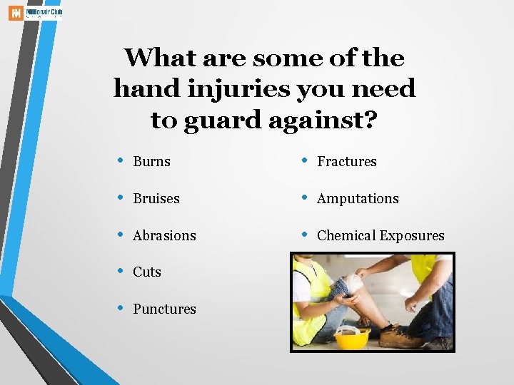 What are some of the hand injuries you need to guard against? • Burns