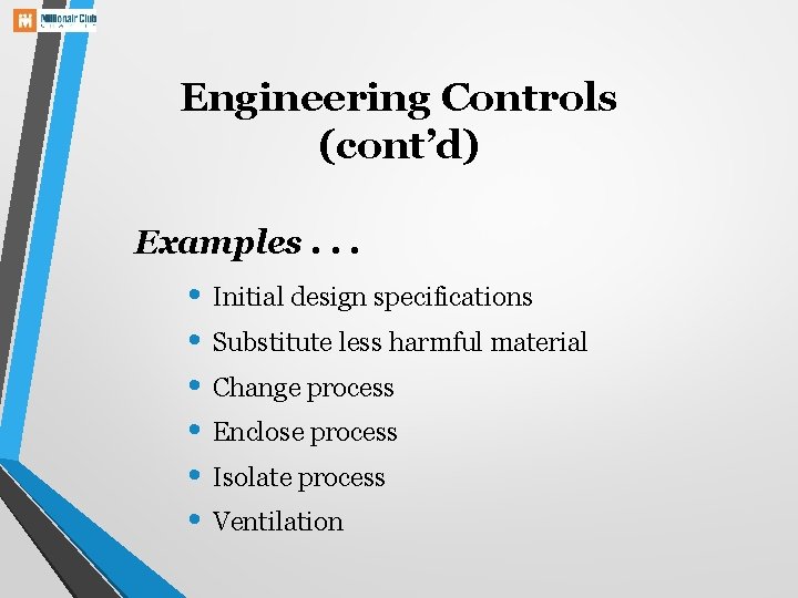 Engineering Controls (cont’d) Examples. . . • Initial design specifications • Substitute less harmful