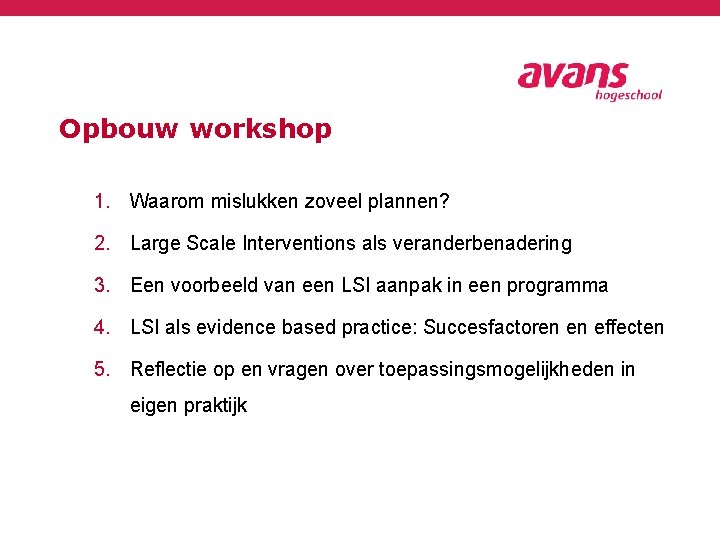 Opbouw workshop 1. Waarom mislukken zoveel plannen? 2. Large Scale Interventions als veranderbenadering 3.