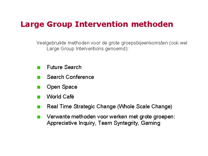 Large Group Intervention methoden Veelgebruikte methoden voor de grote groepsbijeenkomsten (ook wel Large Group