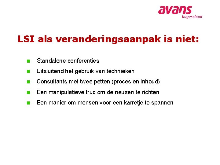 LSI als veranderingsaanpak is niet: Standalone conferenties Uitsluitend het gebruik van technieken Consultants met