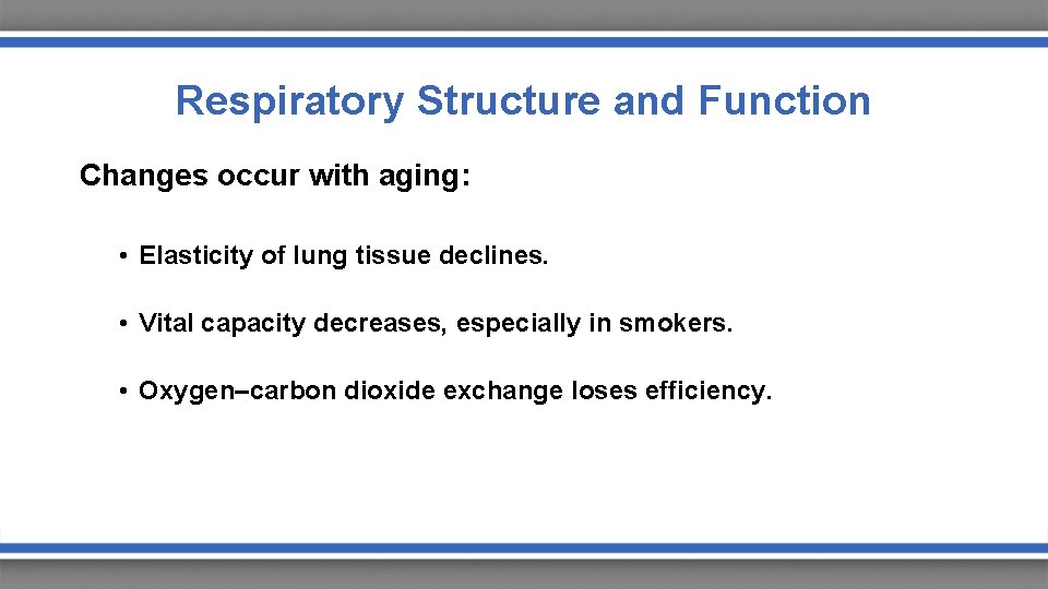 Respiratory Structure and Function Changes occur with aging: • Elasticity of lung tissue declines.