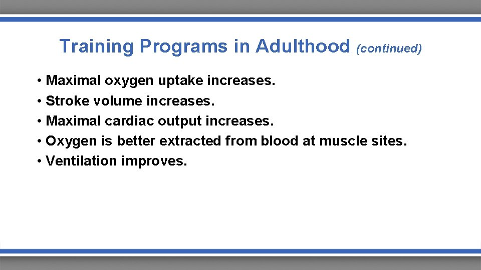 Training Programs in Adulthood (continued) • Maximal oxygen uptake increases. • Stroke volume increases.