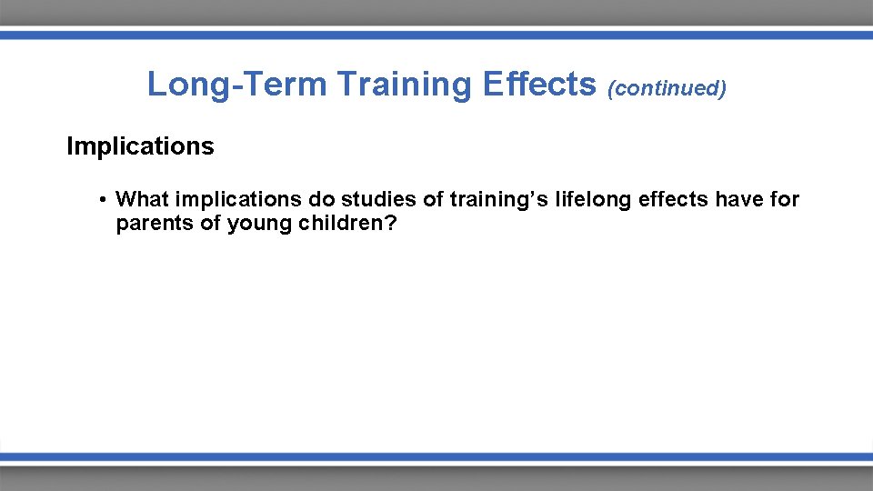 Long-Term Training Effects (continued) Implications • What implications do studies of training’s lifelong effects