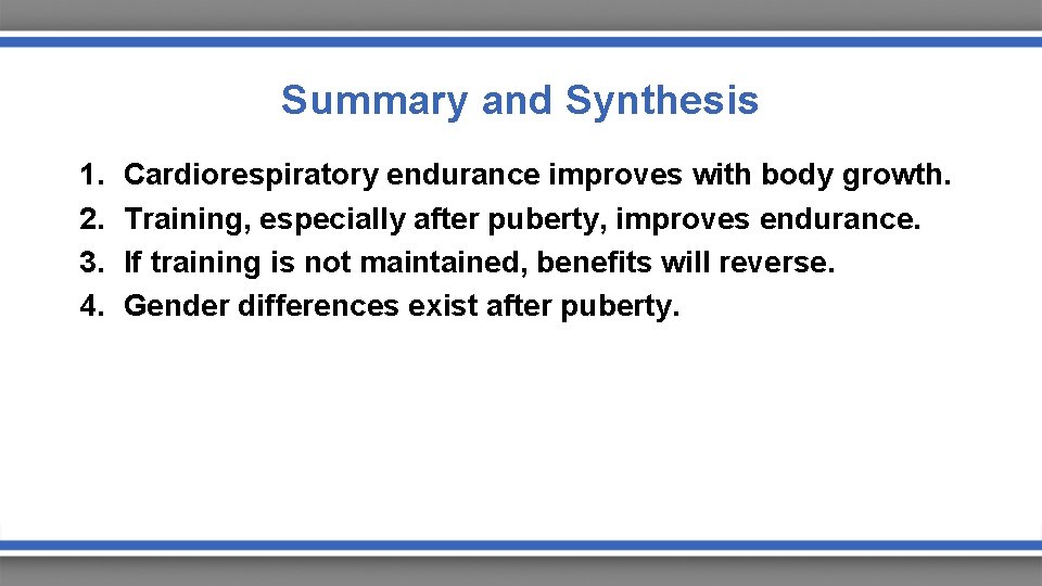 Summary and Synthesis 1. 2. 3. 4. Cardiorespiratory endurance improves with body growth. Training,