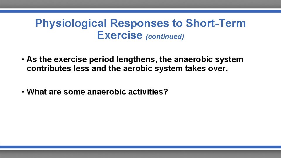 Physiological Responses to Short-Term Exercise (continued) • As the exercise period lengthens, the anaerobic