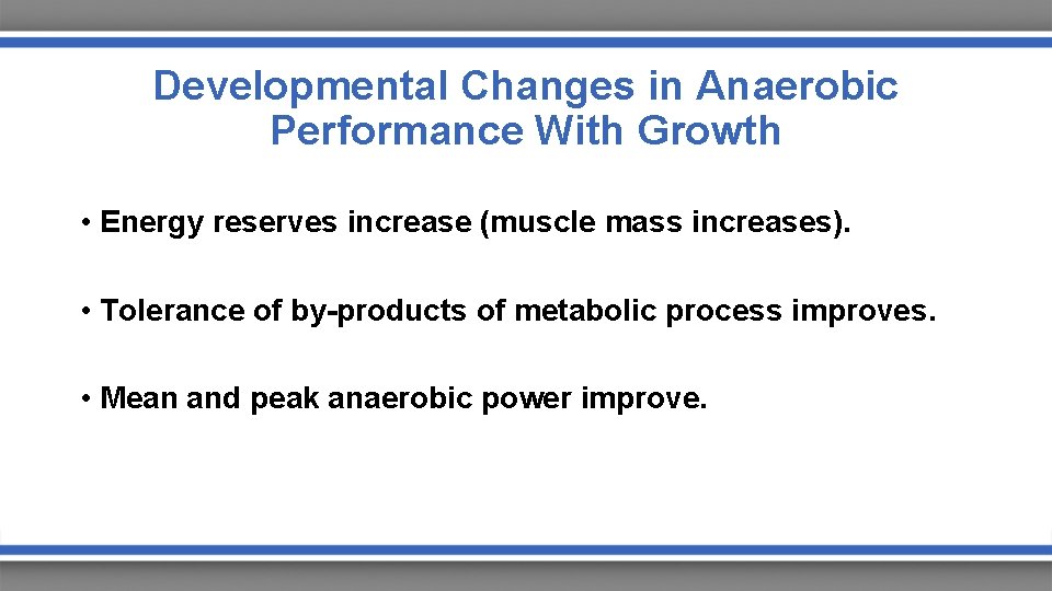 Developmental Changes in Anaerobic Performance With Growth • Energy reserves increase (muscle mass increases).