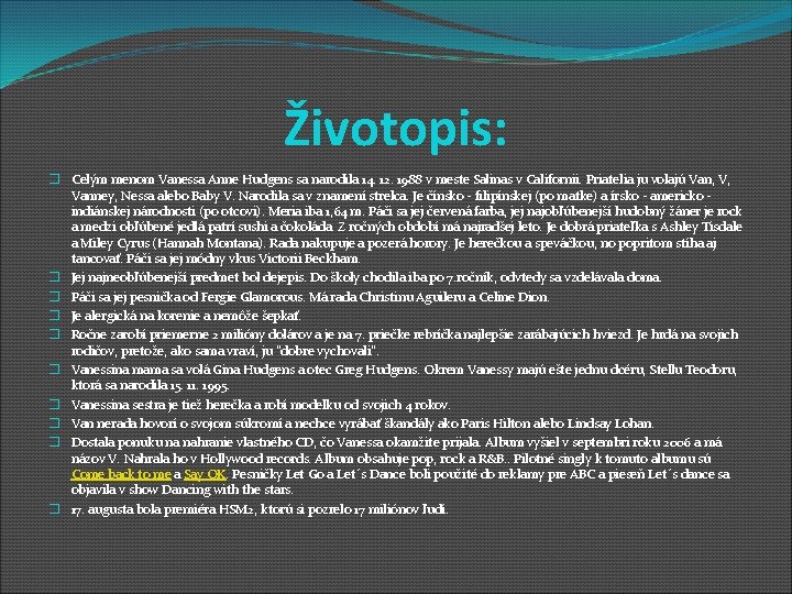 Životopis: � Celým menom Vanessa Anne Hudgens sa narodila 14. 12. 1988 v meste