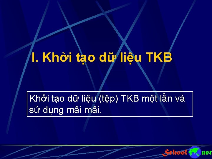 I. Khởi tạo dữ liệu TKB Khởi tạo dữ liệu (tệp) TKB một lần