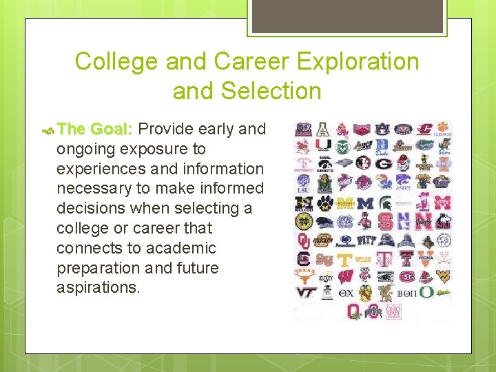 College and Career Exploration and Selection The Goal: Provide early and ongoing exposure to