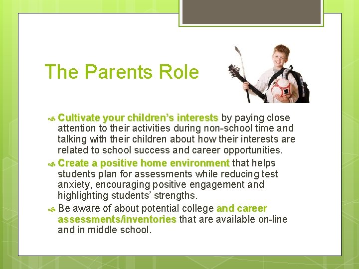 The Parents Role Cultivate your children’s interests by paying close attention to their activities