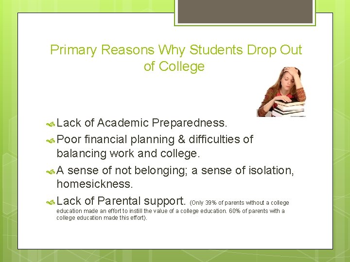 Primary Reasons Why Students Drop Out of College Lack of Academic Preparedness. Poor financial