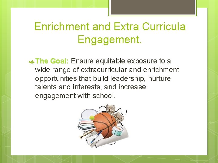 Enrichment and Extra Curricula Engagement. The Goal: Ensure equitable exposure to a wide range