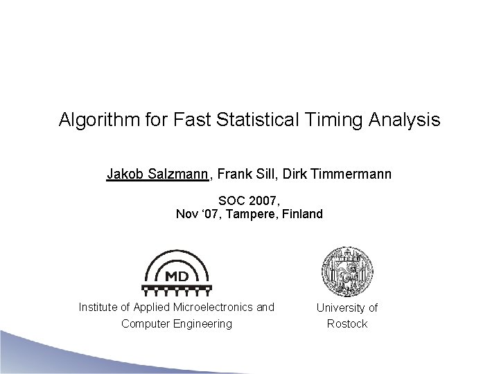 Algorithm for Fast Statistical Timing Analysis Jakob Salzmann, Frank Sill, Dirk Timmermann SOC 2007,