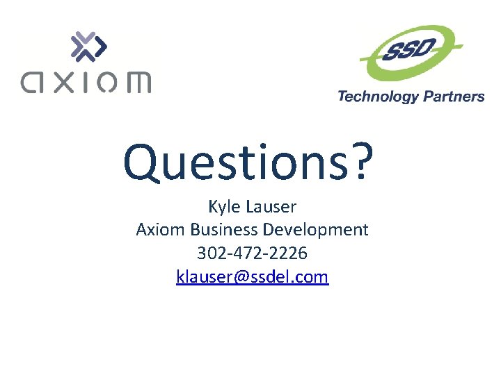 Questions? Kyle Lauser Axiom Business Development 302 -472 -2226 klauser@ssdel. com 