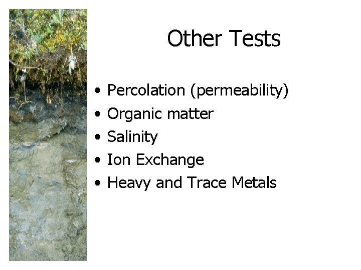 Other Tests • • • Percolation (permeability) Organic matter Salinity Ion Exchange Heavy and
