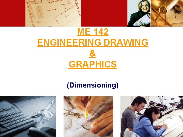 ME 142 ENGINEERING DRAWING & GRAPHICS (Dimensioning) 