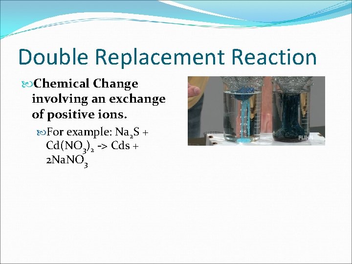 Double Replacement Reaction Chemical Change involving an exchange of positive ions. For example: Na