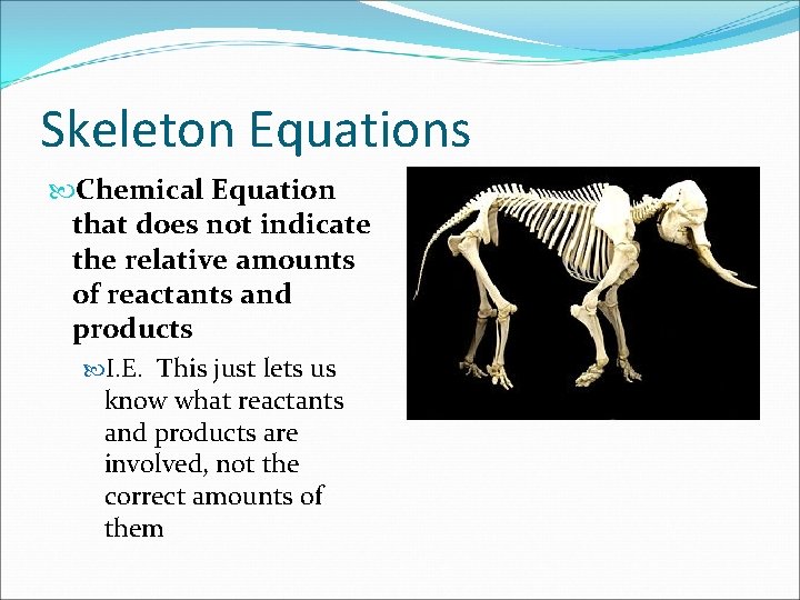 Skeleton Equations Chemical Equation that does not indicate the relative amounts of reactants and