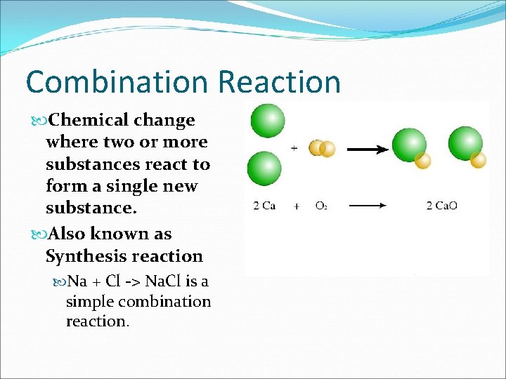 Combination Reaction Chemical change where two or more substances react to form a single