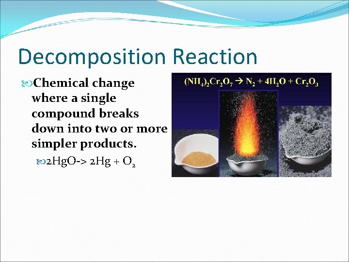 Decomposition Reaction Chemical change where a single compound breaks down into two or more