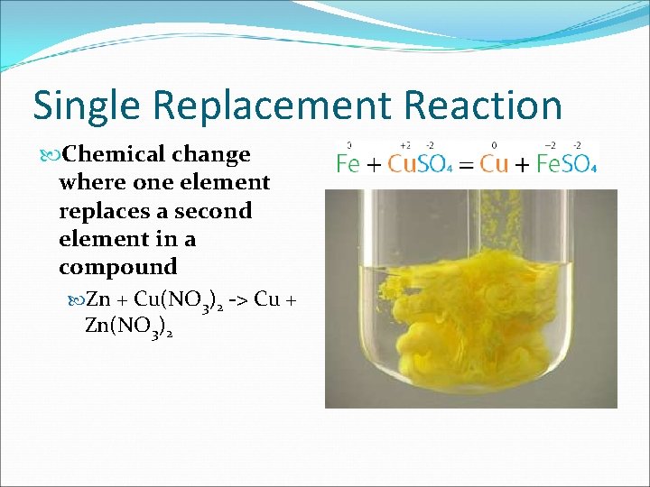 Single Replacement Reaction Chemical change where one element replaces a second element in a