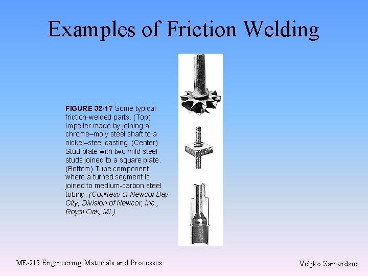 Examples of Friction Welding FIGURE 32 -17 Some typical friction-welded parts. (Top) Impeller made Examples of Friction Welding FIGURE 32 -17 Some typical friction-welded parts. (Top) Impeller made