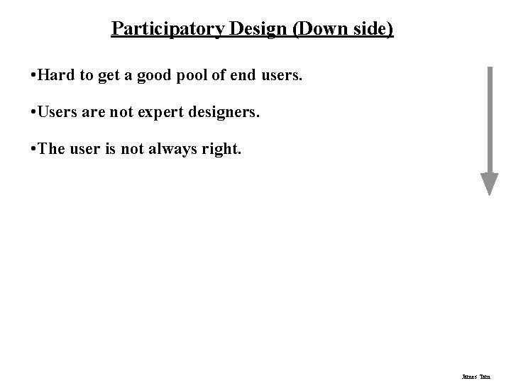 Participatory Design (Down side) • Hard to get a good pool of end users.