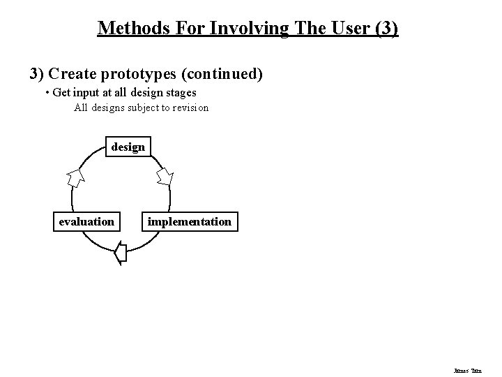 Methods For Involving The User (3) 3) Create prototypes (continued) • Get input at