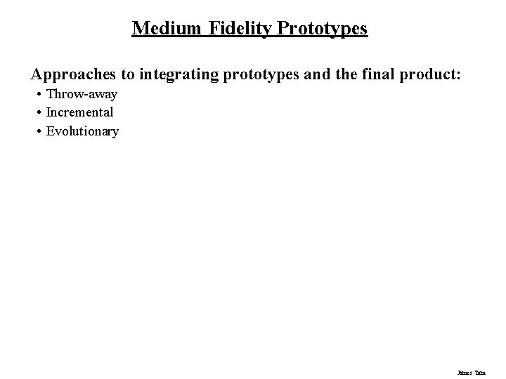 Medium Fidelity Prototypes Approaches to integrating prototypes and the final product: • Throw-away •