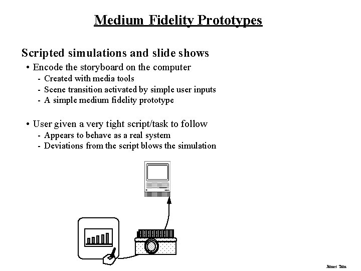 Medium Fidelity Prototypes Scripted simulations and slide shows • Encode the storyboard on the