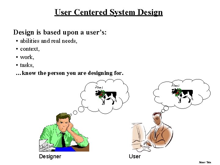 User Centered System Design is based upon a user’s: • abilities and real needs,