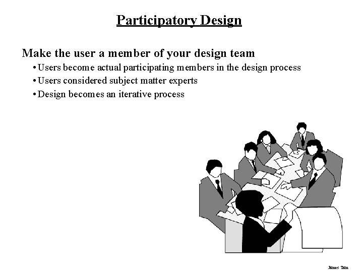 Participatory Design Make the user a member of your design team • Users become