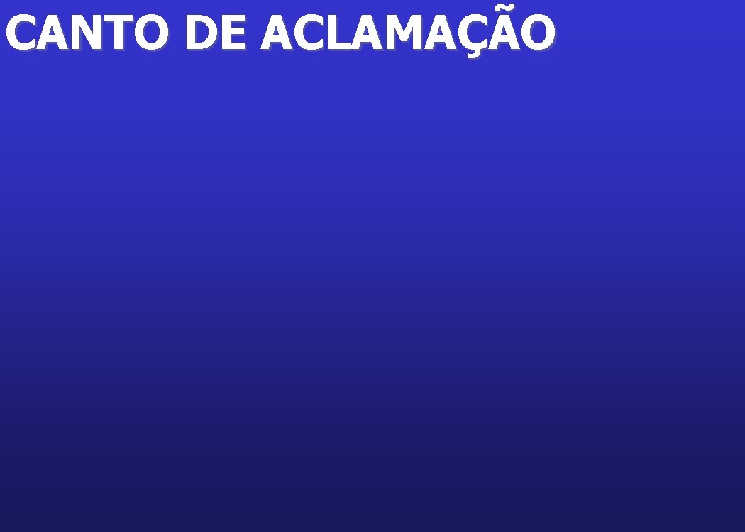 CANTO DE ACLAMAÇÃO 