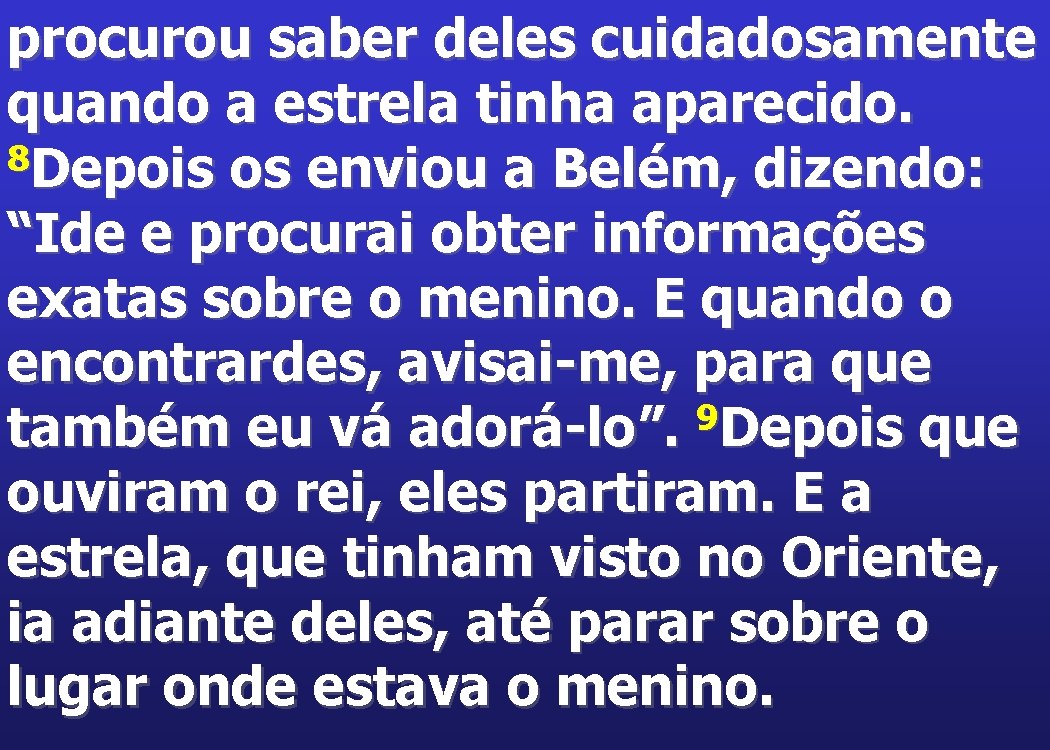 procurou saber deles cuidadosamente quando a estrela tinha aparecido. 8 Depois os enviou a