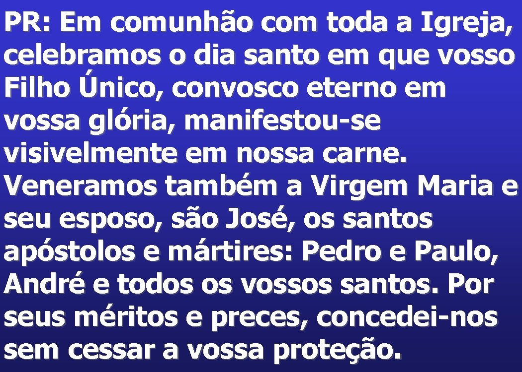 PR: Em comunhão com toda a Igreja, celebramos o dia santo em que vosso