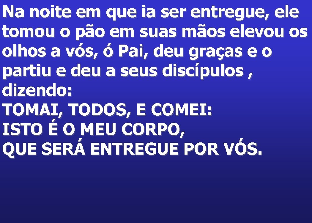 Na noite em que ia ser entregue, ele tomou o pão em suas mãos