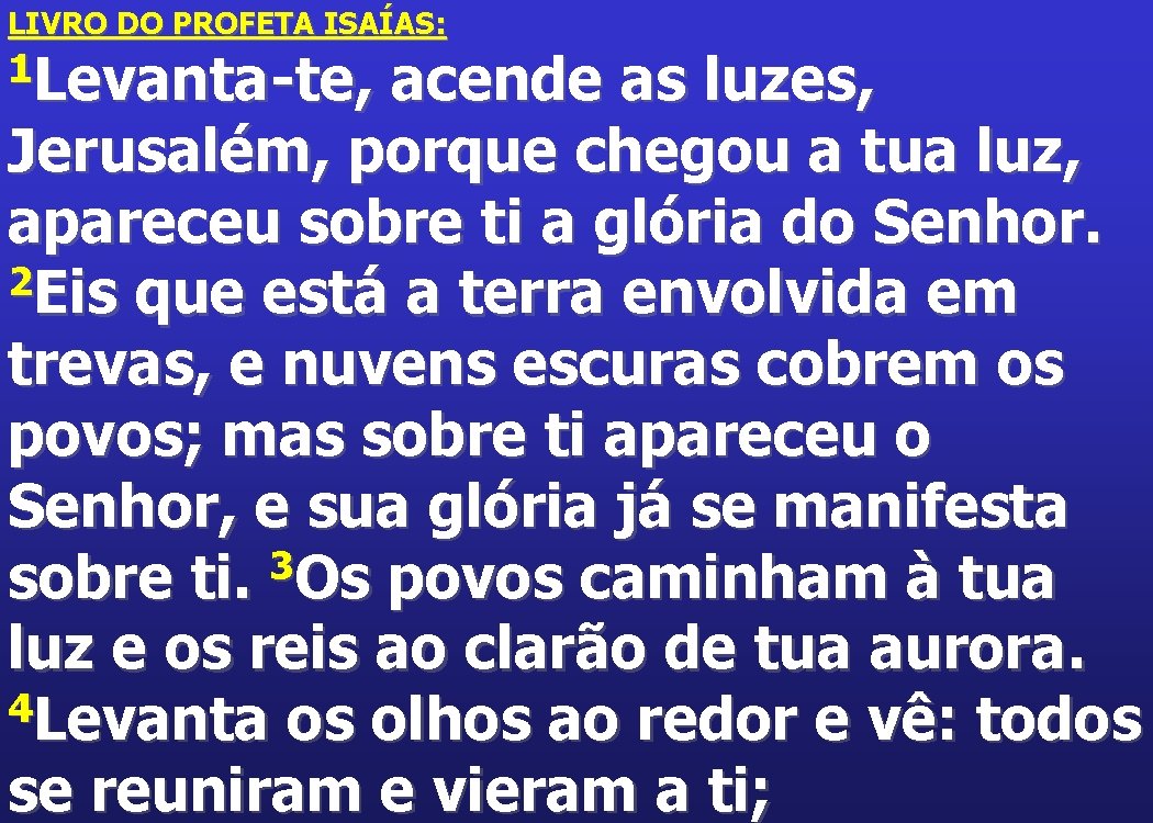 LIVRO DO PROFETA ISAÍAS: 1 Levanta-te, acende as luzes, Jerusalém, porque chegou a tua