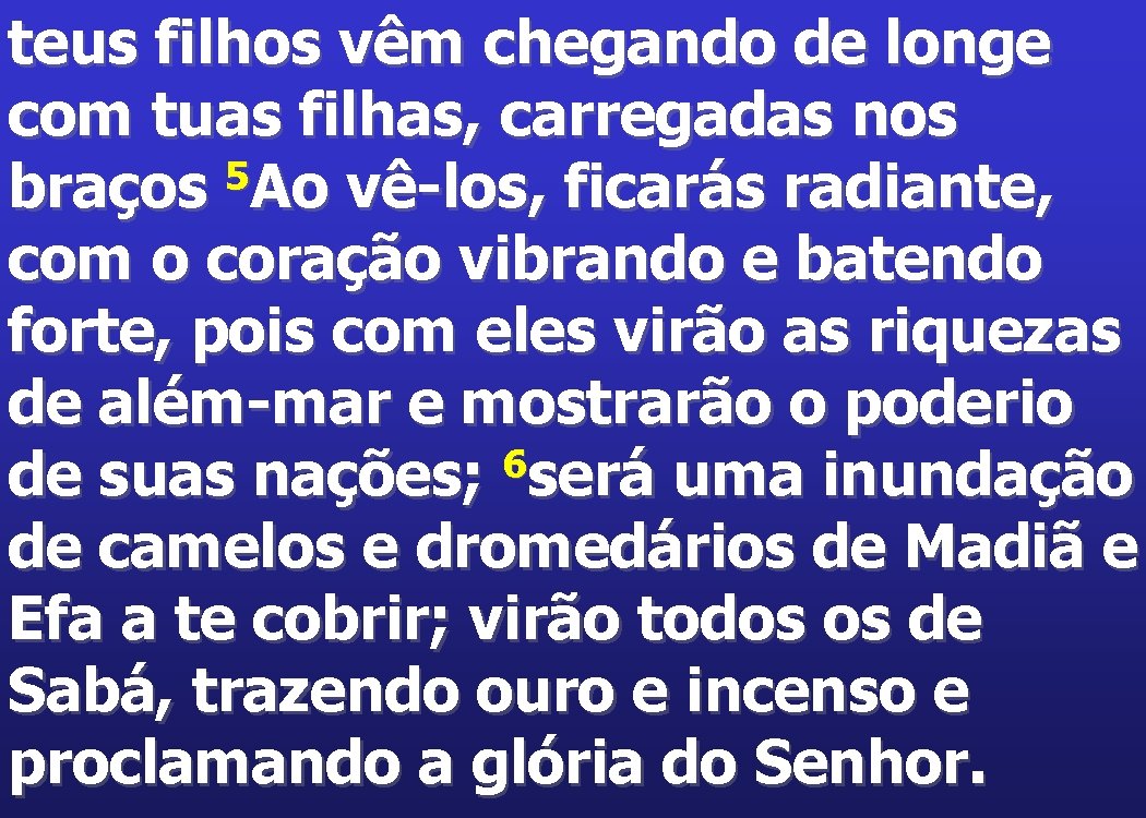 teus filhos vêm chegando de longe com tuas filhas, carregadas nos 5 braços Ao